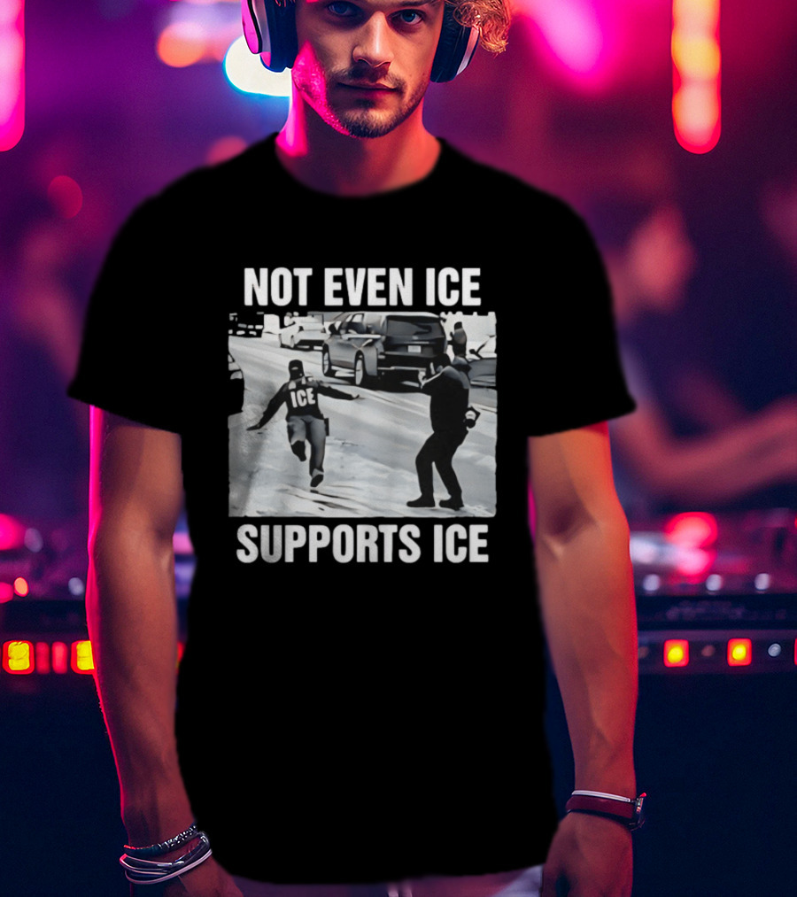 Not Even ICE Supports ICE Satirical Immigration Enforcement Commentary T-Shirt