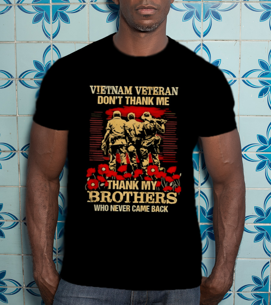 Vietnam Veteran Don't Thank Me Thank My Brothers Who Never Came Back Red Poppies T-Shirt