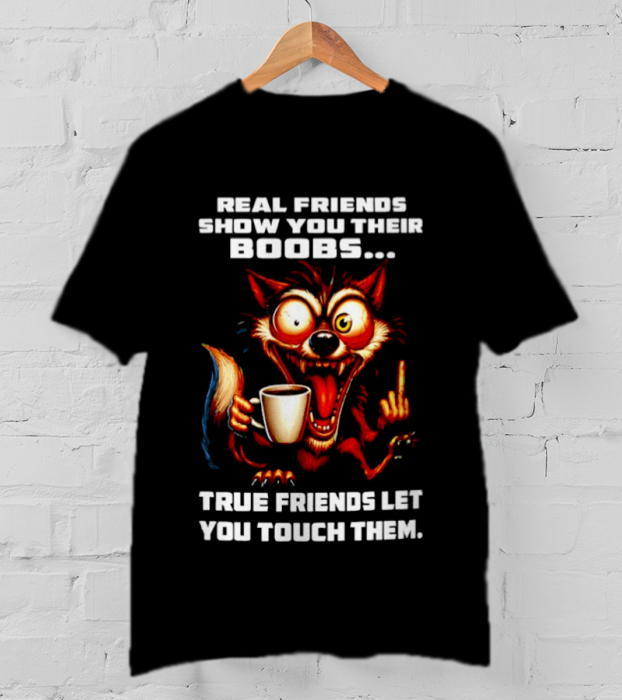 Real Friends Show You Their Boobs True Friends Let You Touch Them Wolf Holding Coffee Cup T-Shirt
