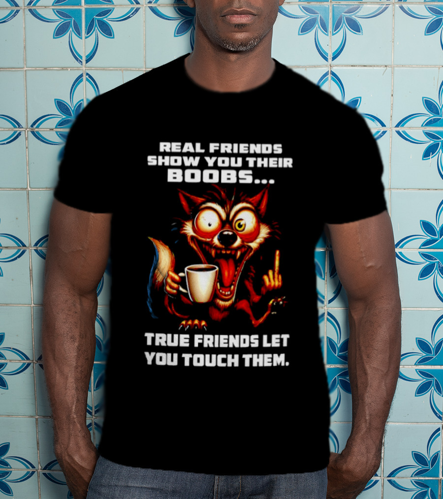 Real Friends Show You Their Boobs True Friends Let You Touch Them Wolf Holding Coffee Cup T-Shirt