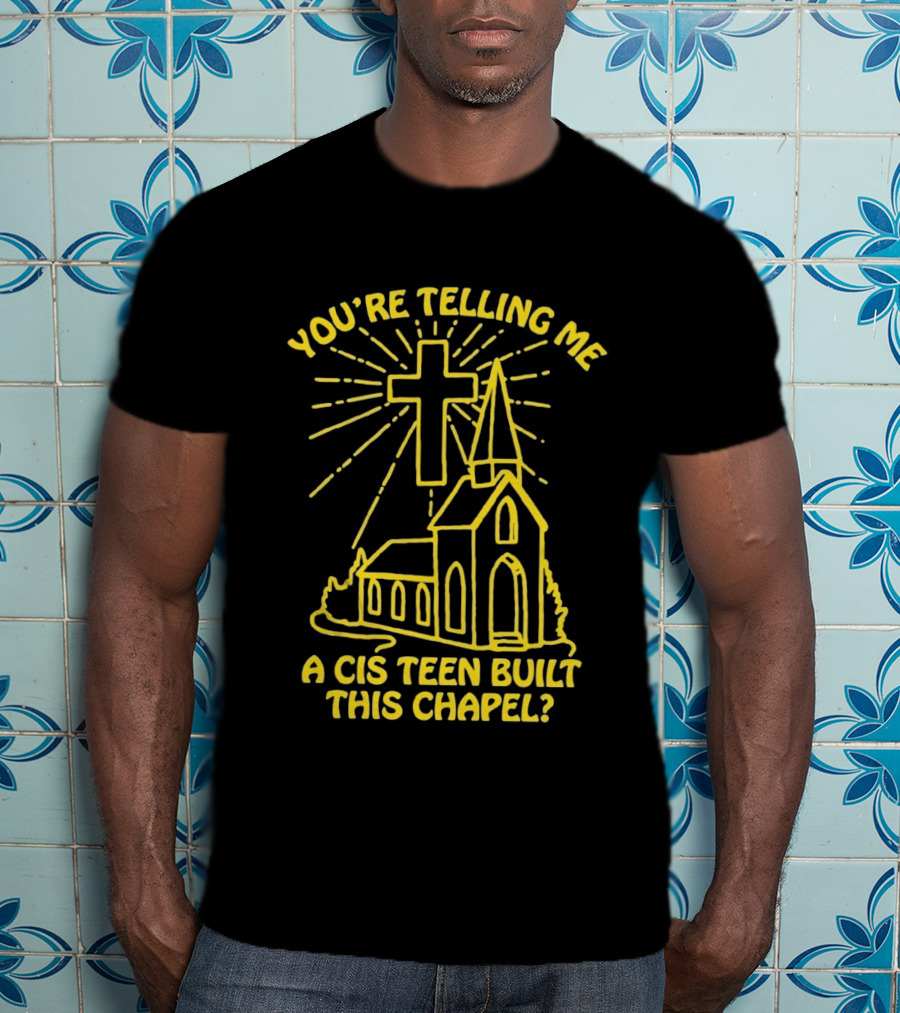 You're Telling Me A Cis Teen Built This Chapel Cross T-Shirt
