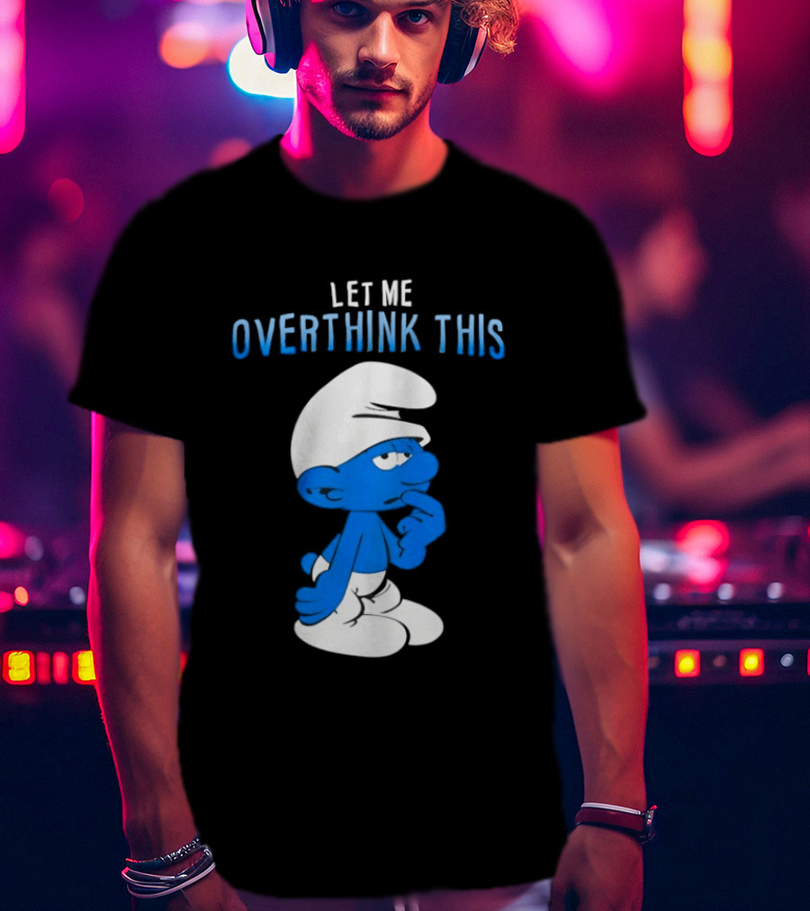 Smurfs Let Me Overthink This T-Shirt