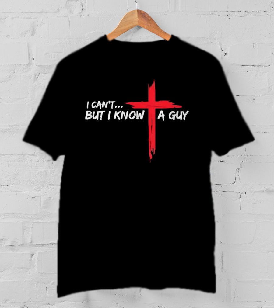 I Can't But I Know A Guy Jesus Red Cross Christian Faith T-Shirt