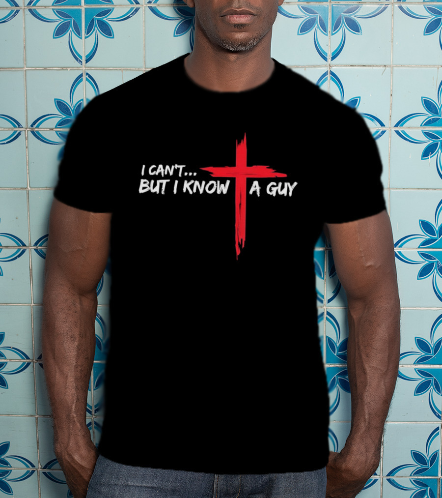 I Can't But I Know A Guy Jesus Red Cross Christian Faith T-Shirt