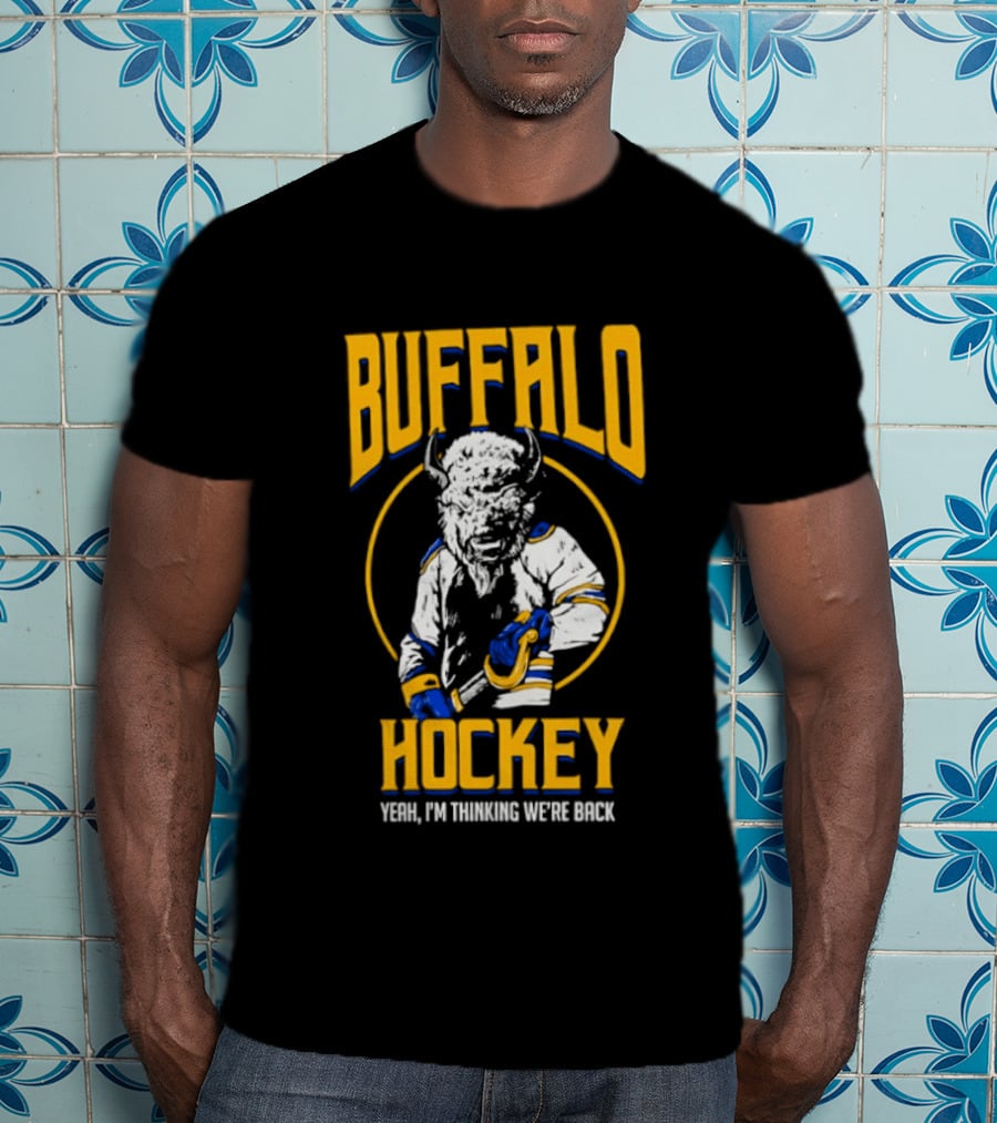Buffalo Sabres Hockey Yeah I'm Thinking We're Back T-Shirt
