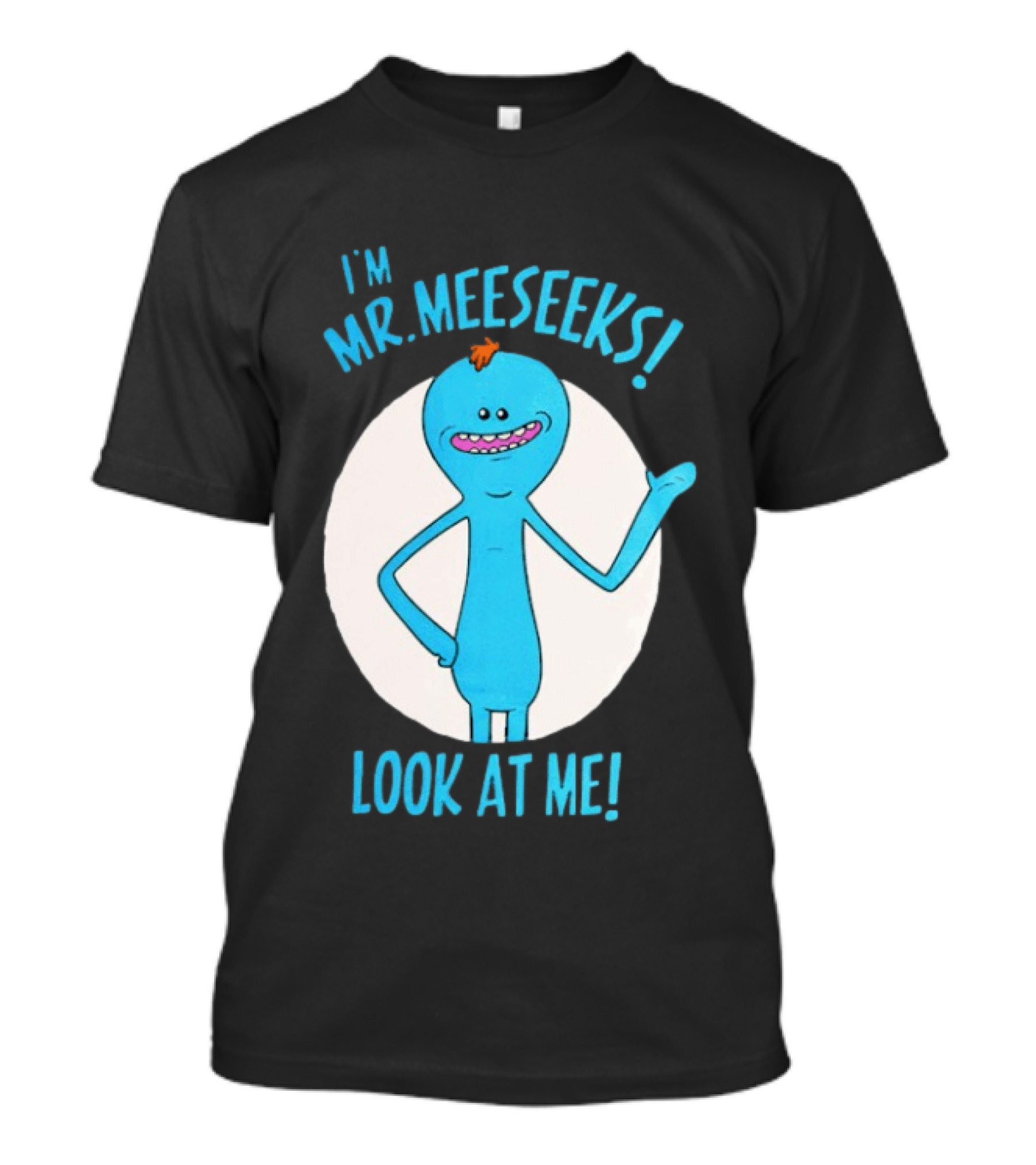 I'm Mr. Meeseeks Look At Me! T-Shirt