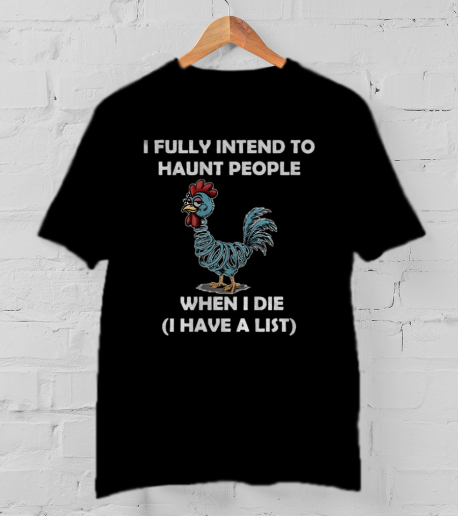 Rooters I Fully Intend To Haunt People When I Die I Have A List Chicken T-Shirt