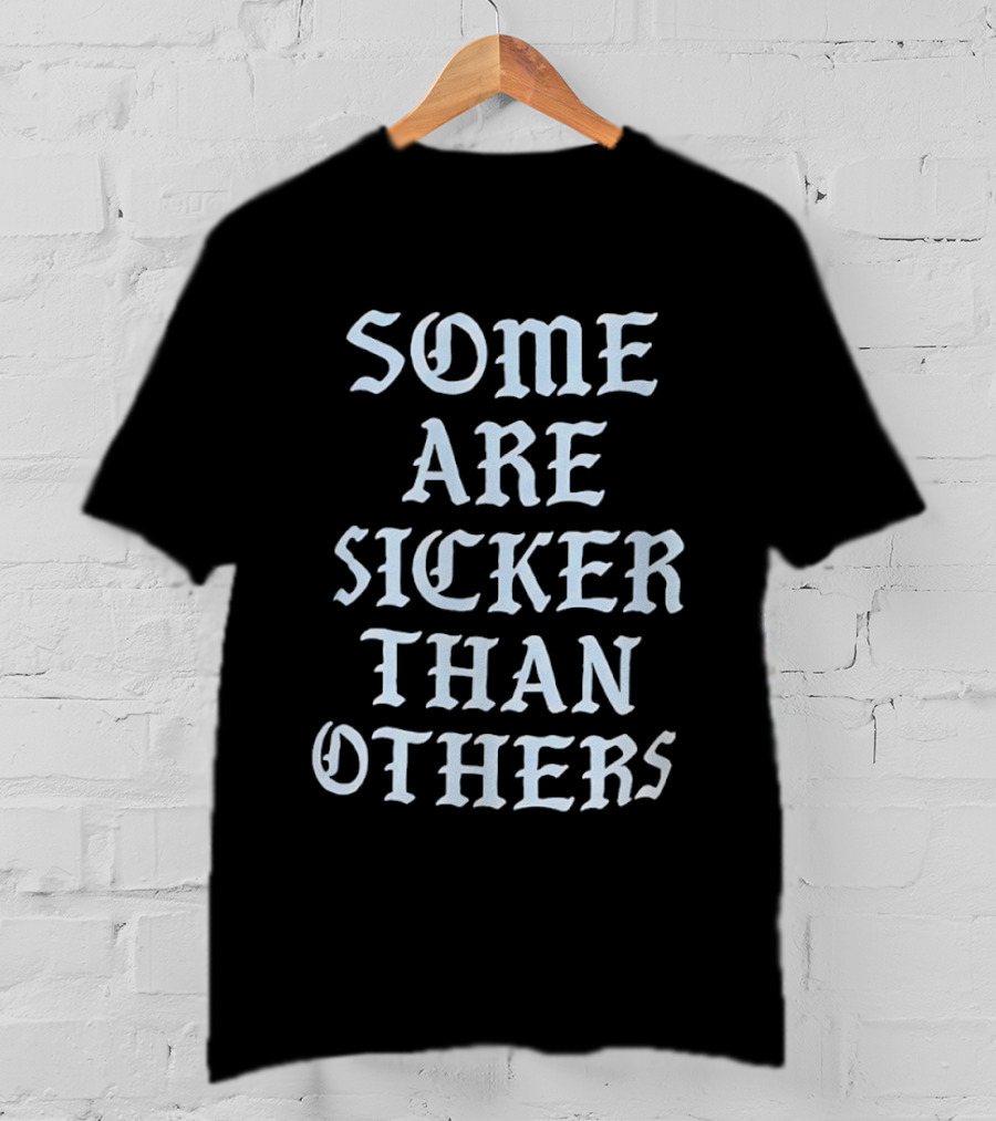 Some Are Sicker Than Others Gothic Script T-Shirt