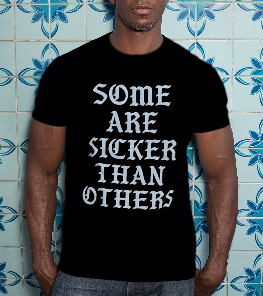 Some Are Sicker Than Others Gothic Script T-Shirt