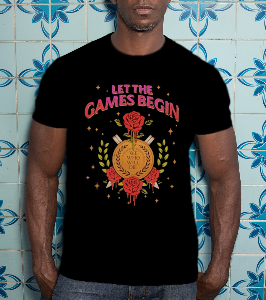 Let The Games Begin We Who Will Die Roses Stacia Stark T-Shirt