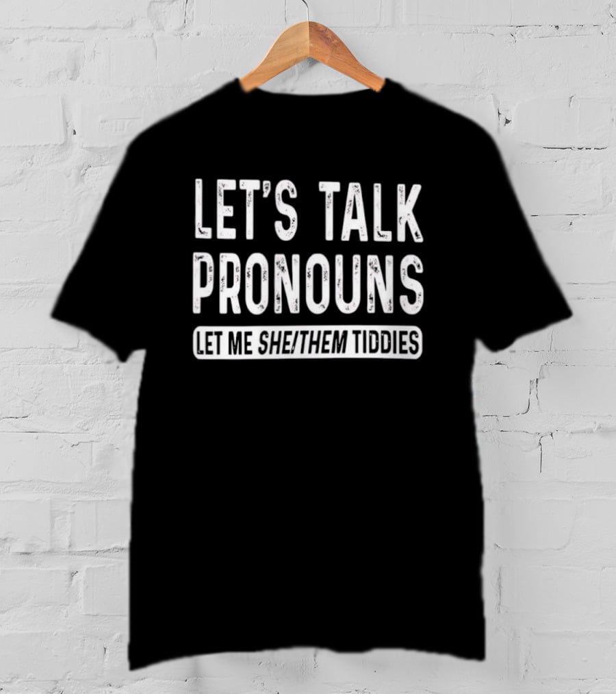 Let's Talk Pronouns Let Me She Them Tiddies T-Shirt