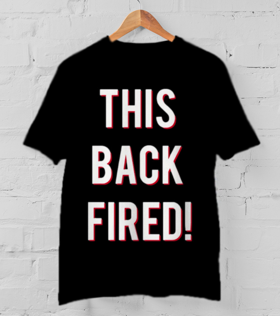 This Back Fired! T-Shirt