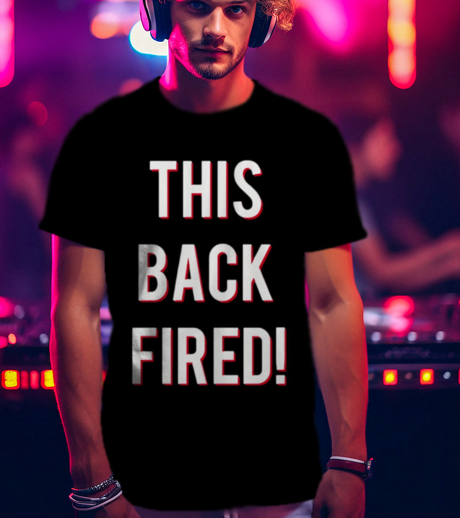This Back Fired! T-Shirt