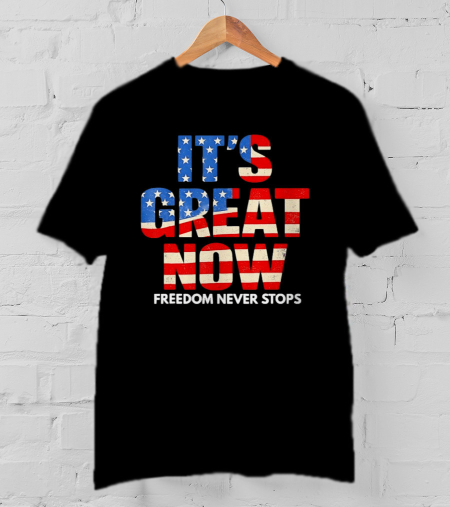 It's Great Now Freedom Never Stops USA Flag Patriotic T-Shirt