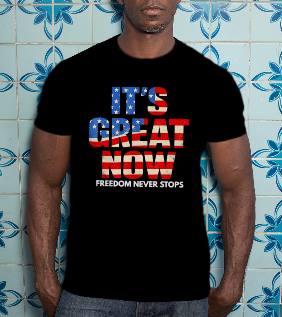 It's Great Now Freedom Never Stops USA Flag Patriotic T-Shirt