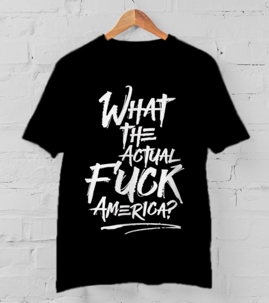 What The Actual Fuck America T-Shirt