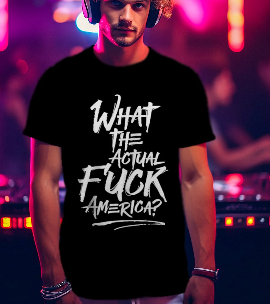 What The Actual Fuck America T-Shirt