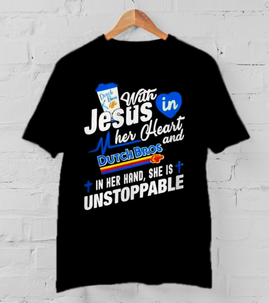 With Jesus In Her Heart And Dutch Bros Coffee In Her Hand She Is Unstoppable T-Shirt