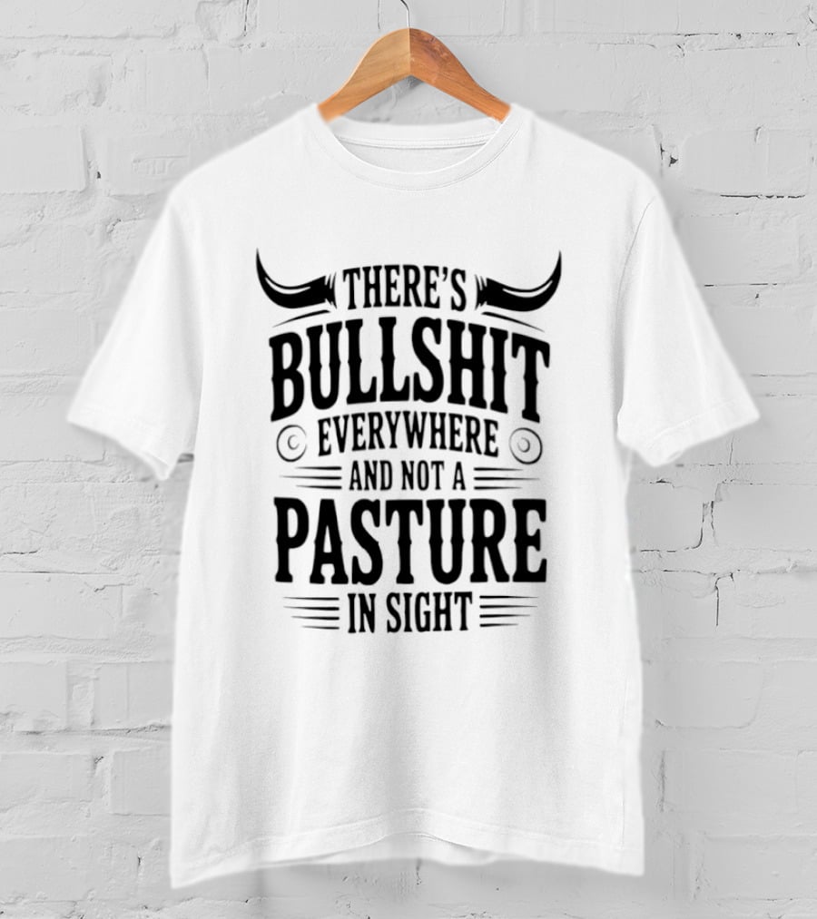 There's Bullshit Everywhere And Not A Pasture In Sight Horns T-Shirt