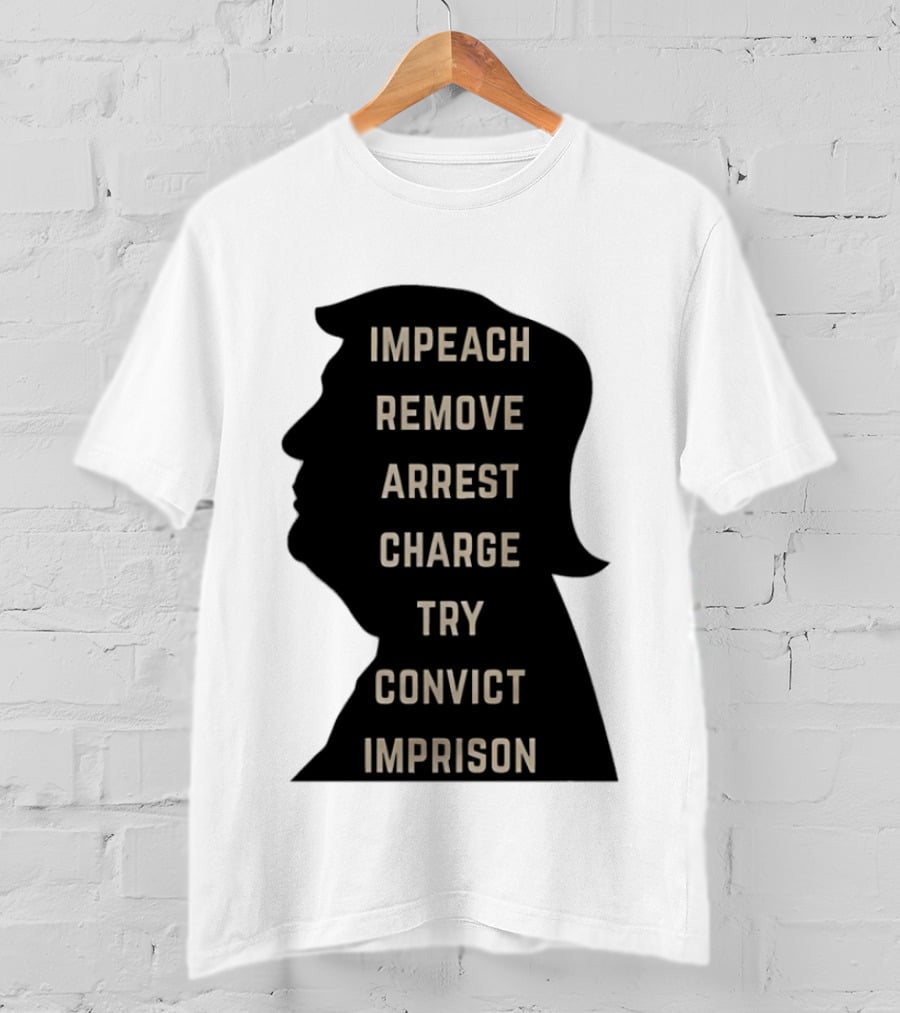 Impeach Remove Arrest Charge Try Convict Imprison Trump T-Shirt