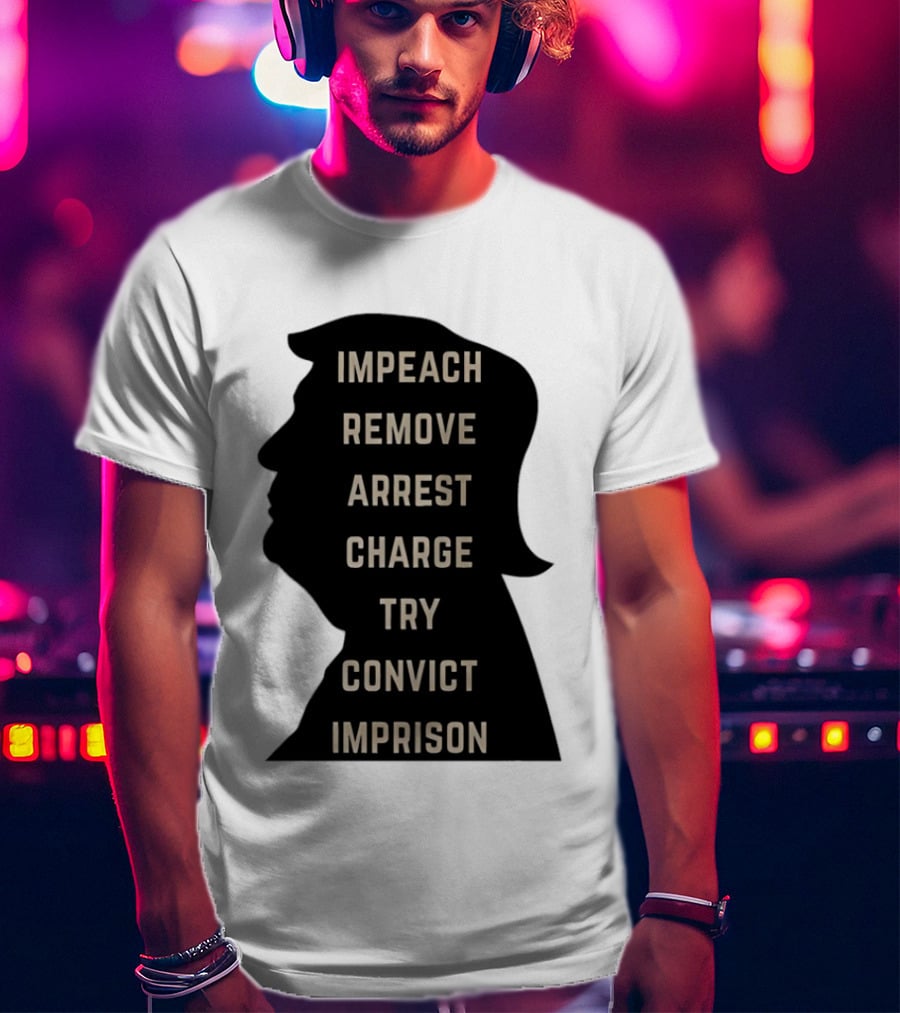 Impeach Remove Arrest Charge Try Convict Imprison Trump T-Shirt