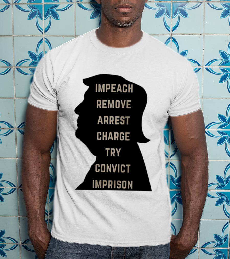 Impeach Remove Arrest Charge Try Convict Imprison Trump T-Shirt