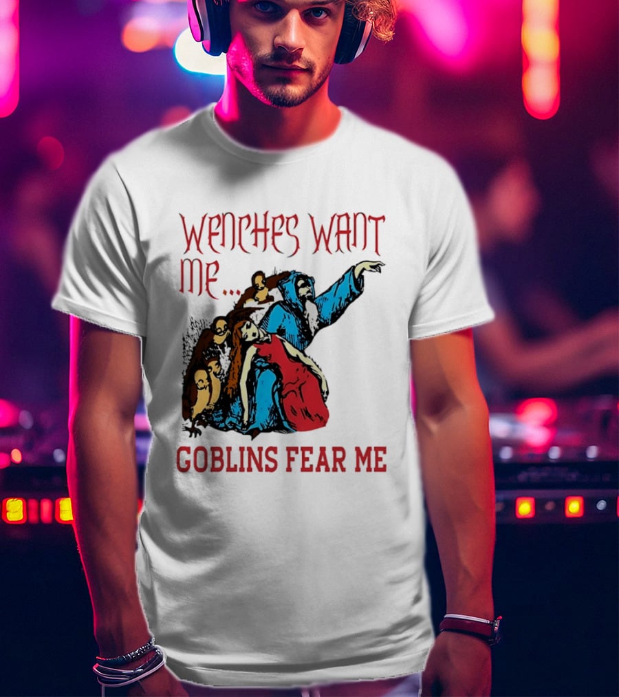 Wenches Want Me Goblins Fear Me Medieval Fantasy T-Shirt