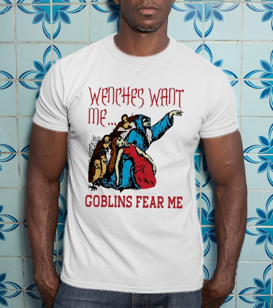 Wenches Want Me Goblins Fear Me Medieval Fantasy T-Shirt