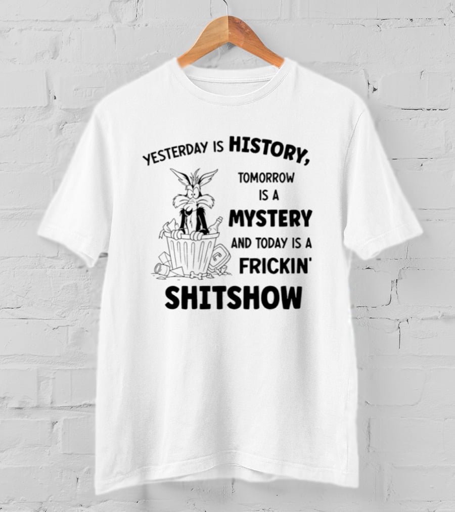 Yesterday Is History Tomorrow Is A Mystery Frickin' Shitshow Cartoon Trash Can T-Shirt