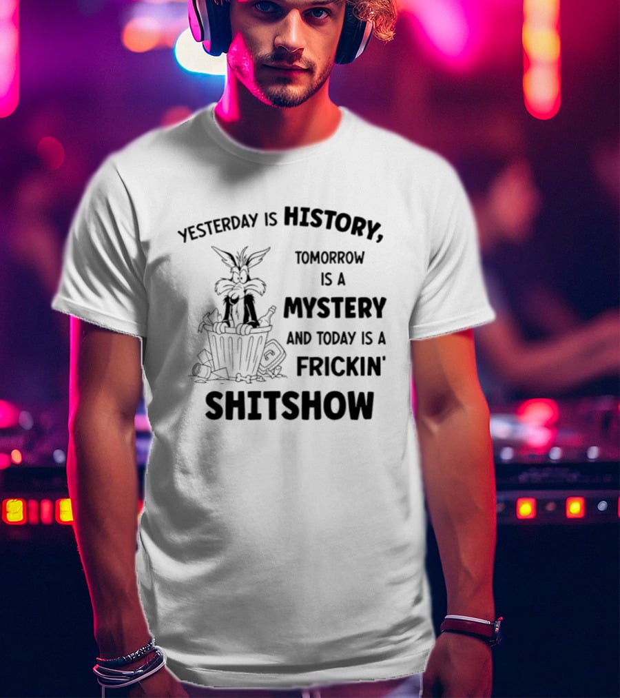 Yesterday Is History Tomorrow Is A Mystery Frickin' Shitshow Cartoon Trash Can T-Shirt