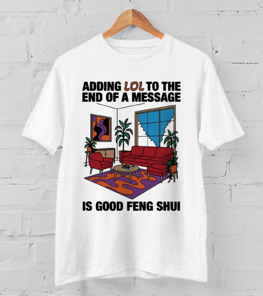 Adding LOL To The End Of A Message Is Good Feng Shui Living Room Vibes T-Shirt