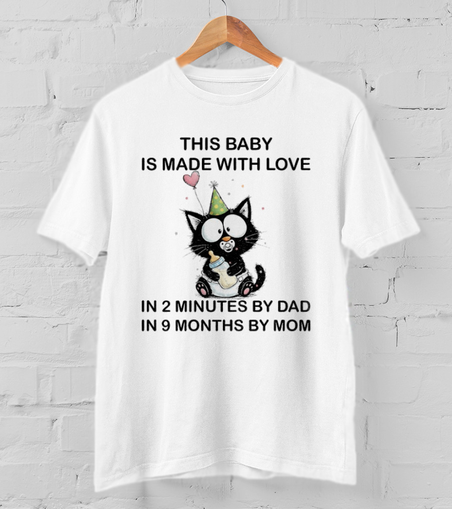 This Baby Is Made With Love Cat In 2 Minutes By Dad In 9 Months By Mom T-Shirt