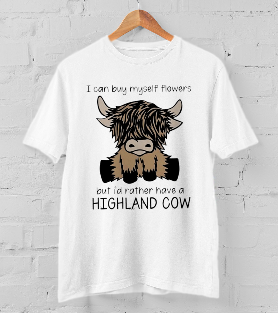 I Can Buy Myself Flowers But I'd Rather Have A Highland Cow Funny Animal Lover T-Shirt