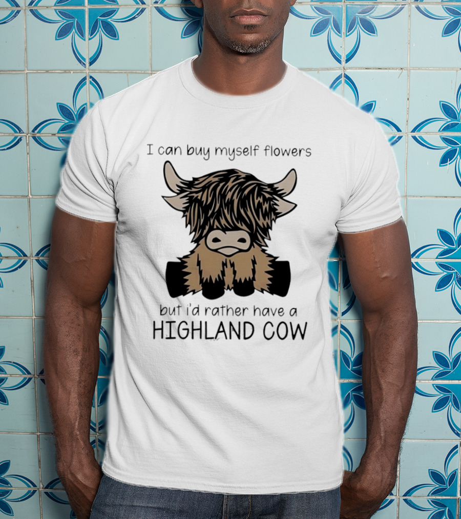 I Can Buy Myself Flowers But I'd Rather Have A Highland Cow Funny Animal Lover T-Shirt