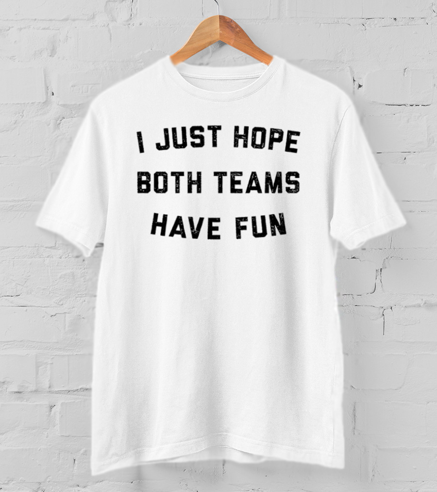 I Just Hope Both Teams Have Fun Fan Creed T-Shirt