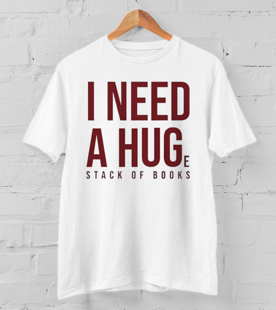 I Need A Huge Stack Of Books T-Shirt