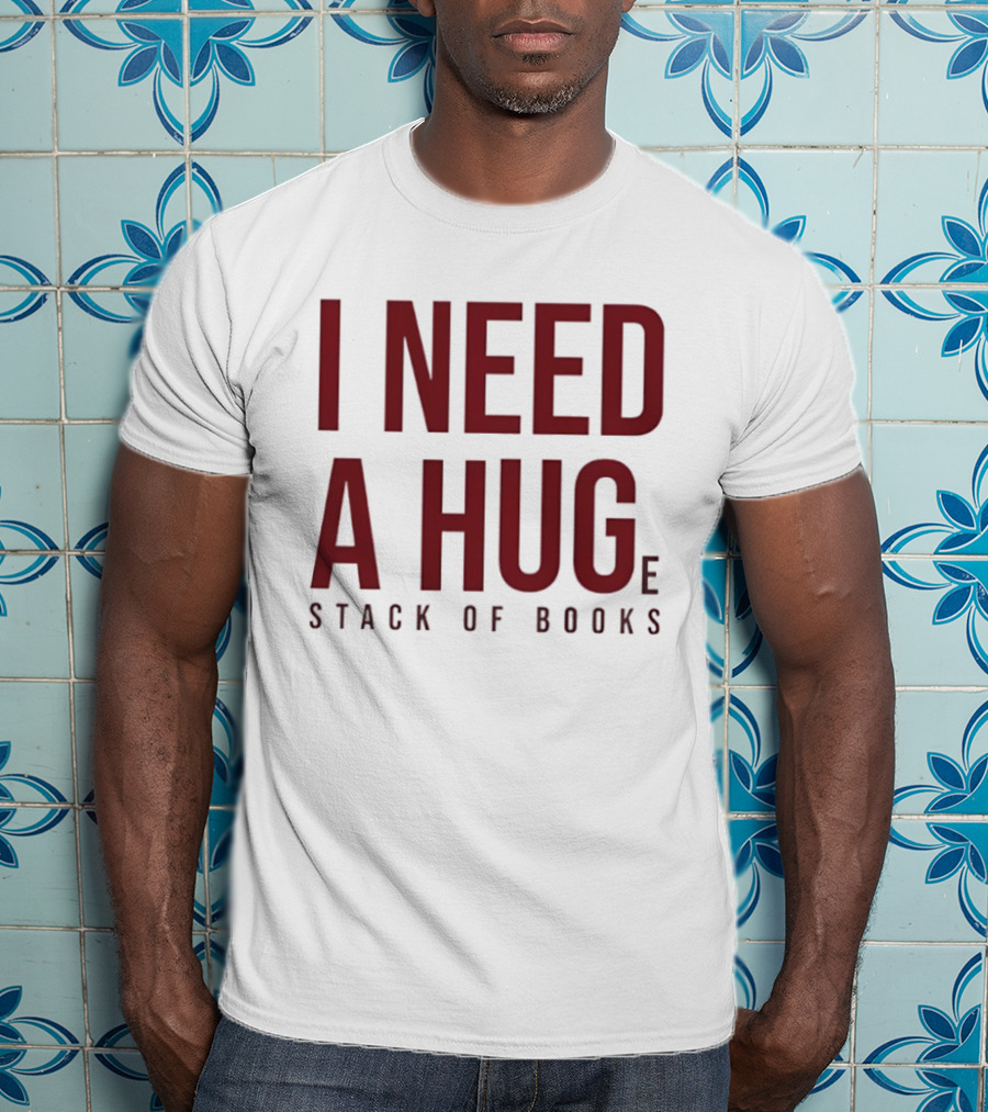 I Need A Huge Stack Of Books T-Shirt