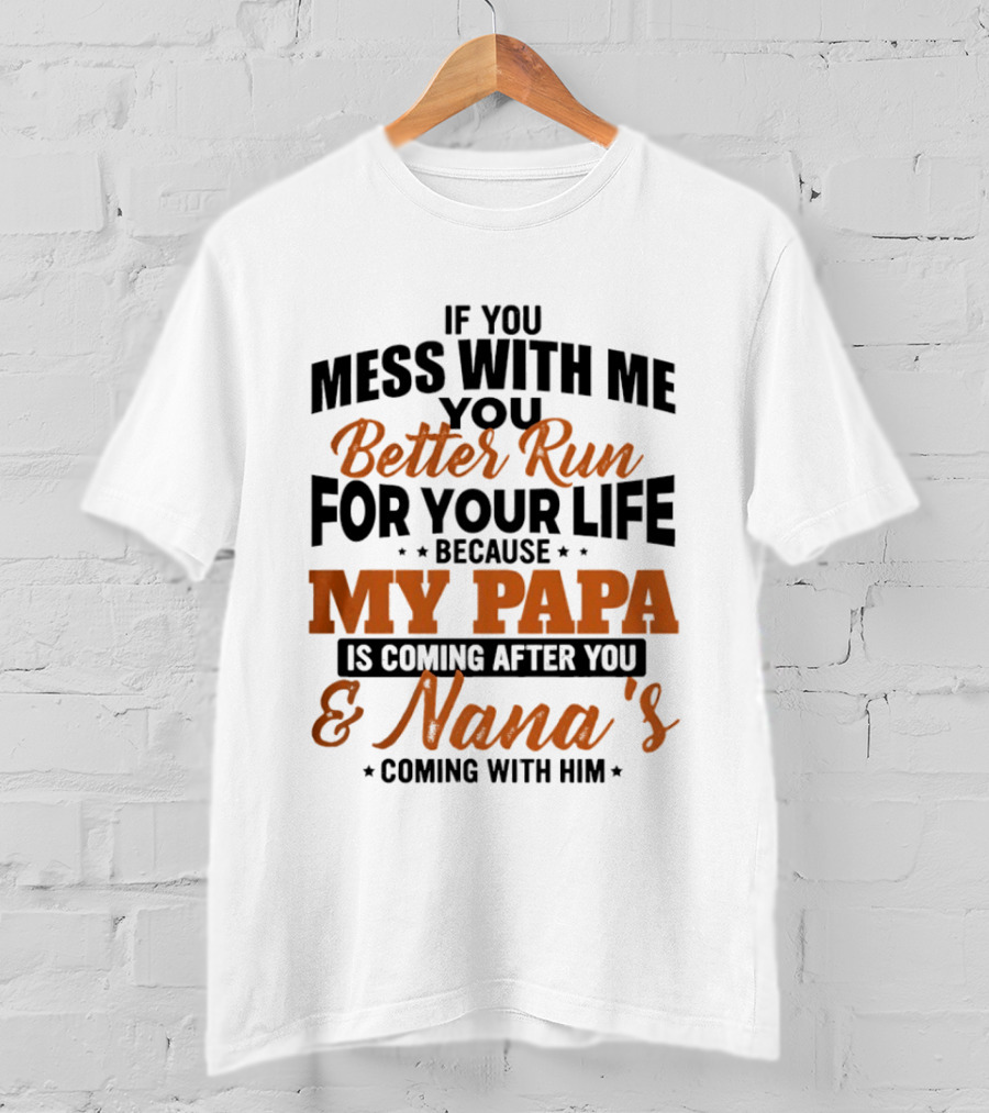 If You Mess With Me Better Run For Your Life My Papa And Nana's Coming After You T-Shirt