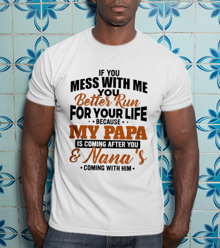 If You Mess With Me Better Run For Your Life My Papa And Nana's Coming After You T-Shirt