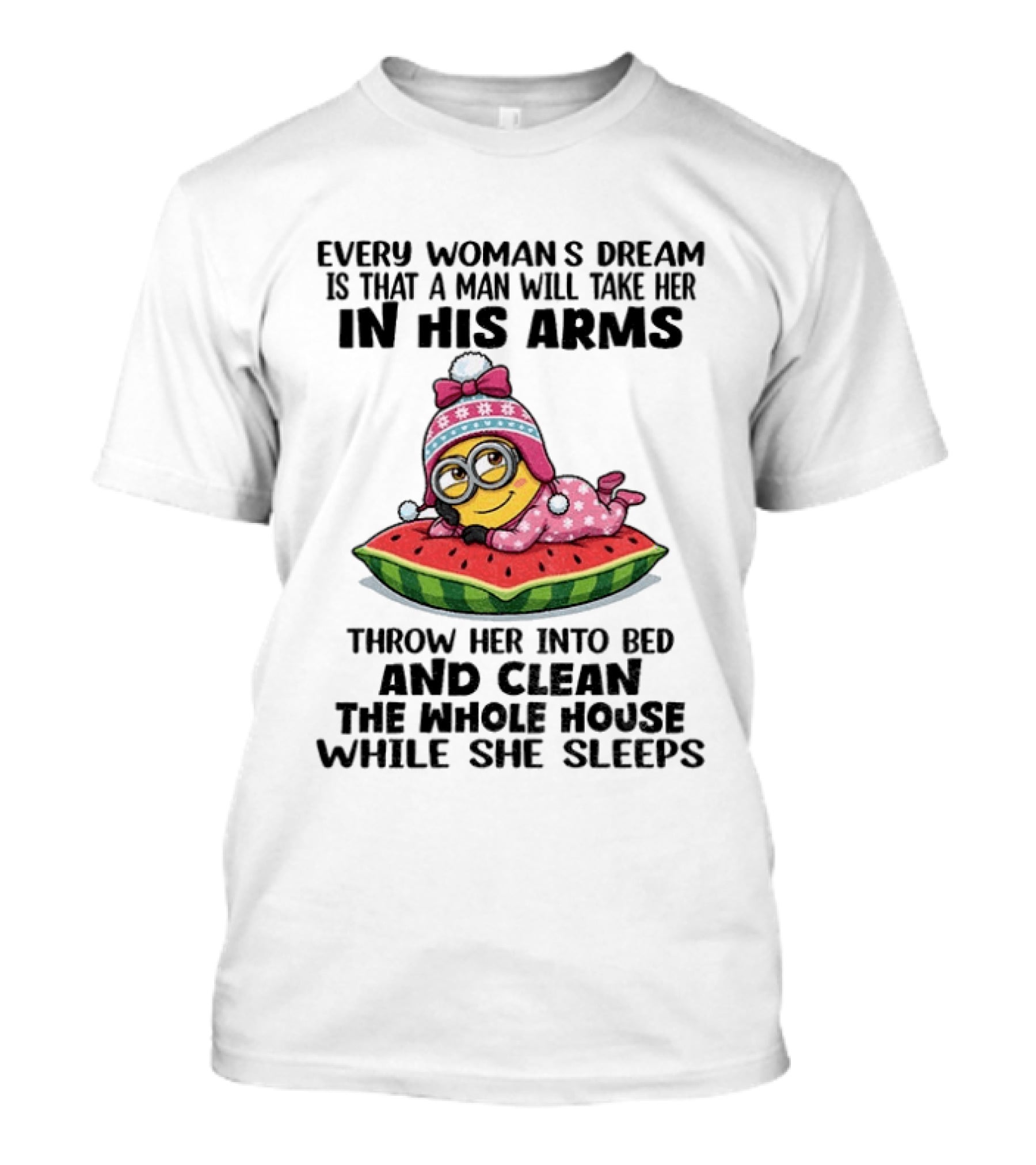 Every Woman's Dream Minion In His Arms Watermelon Bed Clean House T-Shirt