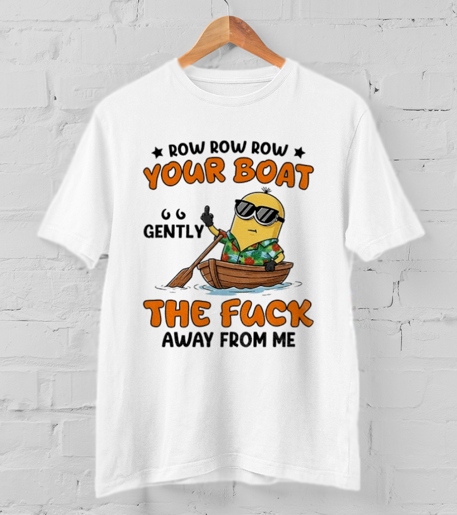 Minion Row Row Row Your Boat Gently The Fuck Away From Me T-Shirt