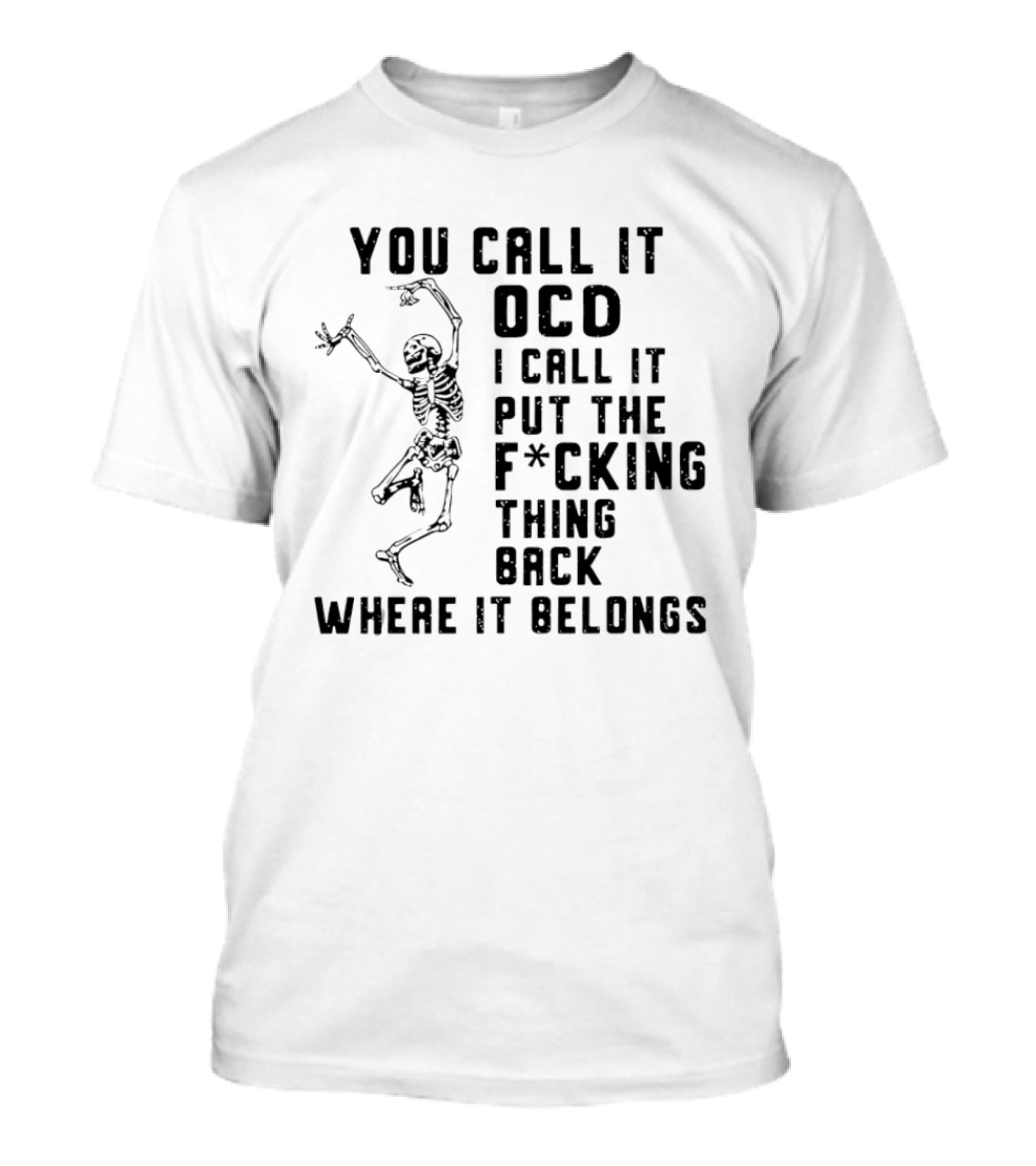 Skeleton You Call It OCD I Call It Put The F*cking Thing Back Where It Belongs T-Shirt