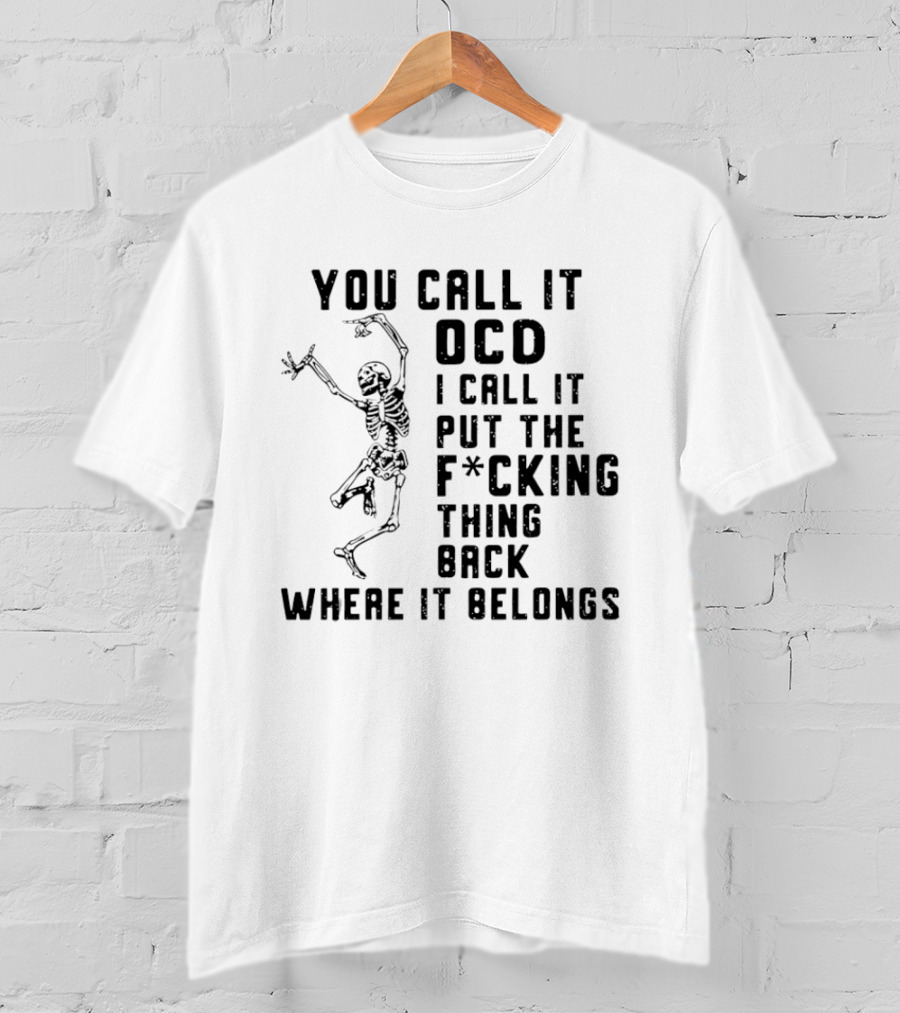 Skeleton You Call It OCD I Call It Put The F*cking Thing Back Where It Belongs T-Shirt