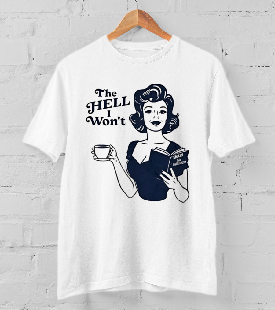 The Hell I Won't Smash Patriarchy T-Shirt
