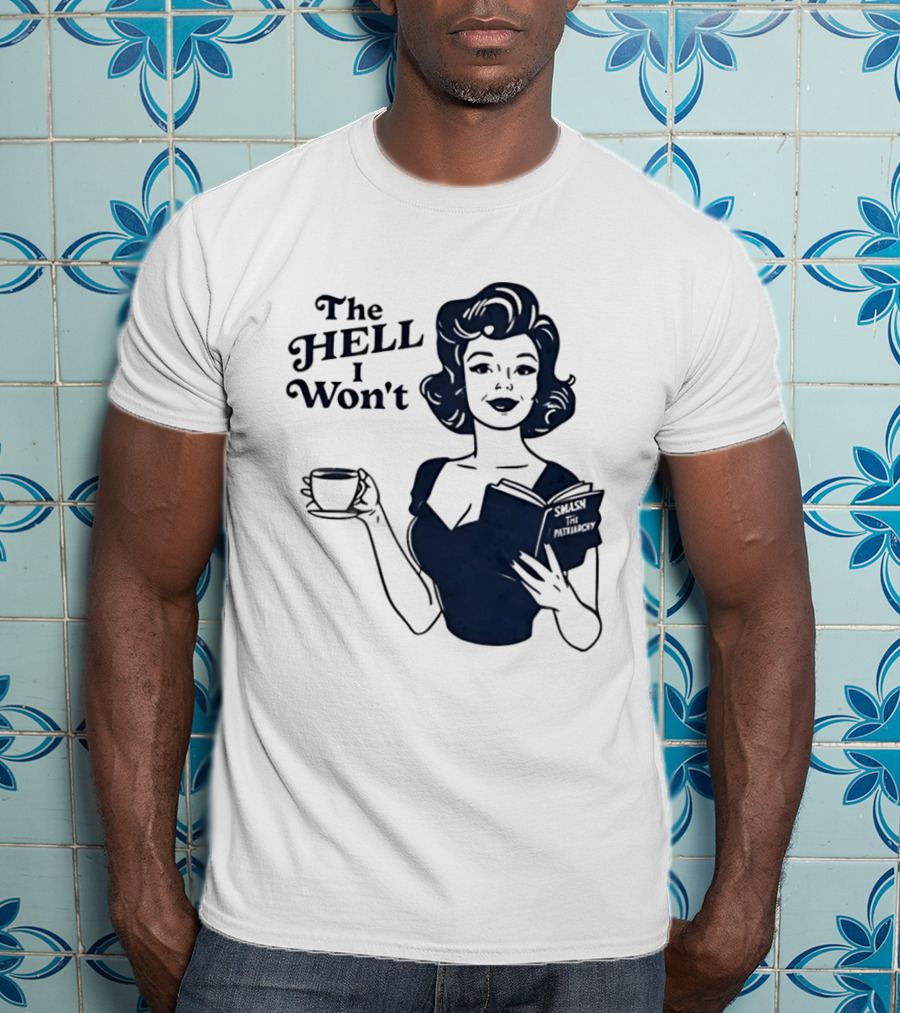 The Hell I Won't Smash Patriarchy T-Shirt