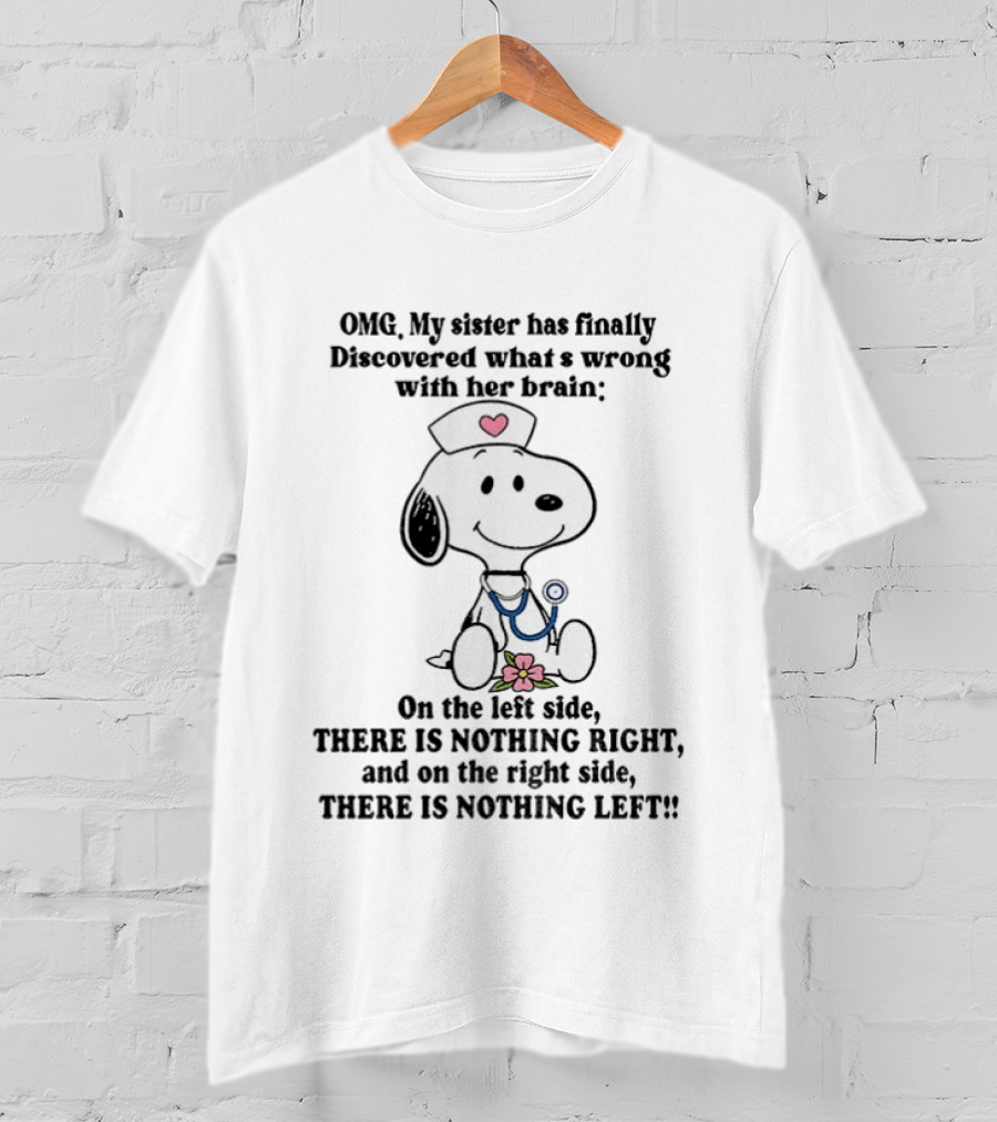 OMG My Sister Has Finally Discovered What's Wrong With Her Brain Snoopy Nurse Humor There Is Nothing Left T-Shirt
