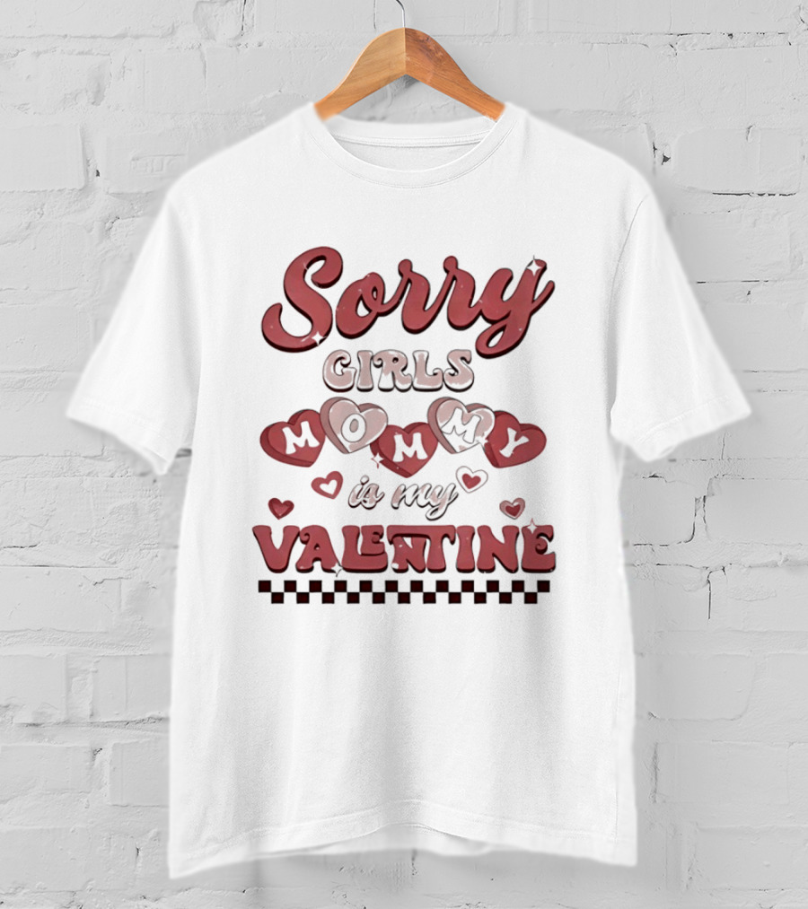 Sorry Girls Mommy Is My Valentine With Hearts T-Shirt