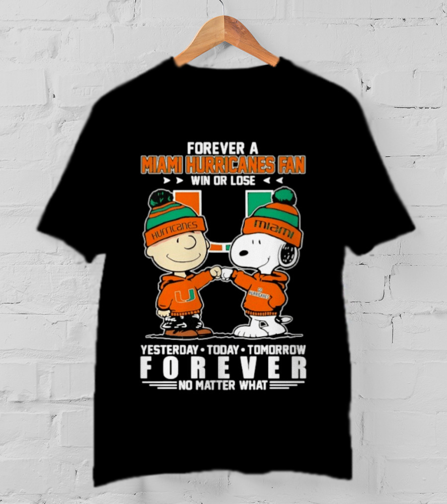 Forever A Miami Hurricanes Fan Win Or Lose Charlie Brown Snoopy Yesterday Today Tomorrow No Matter What T-Shirt