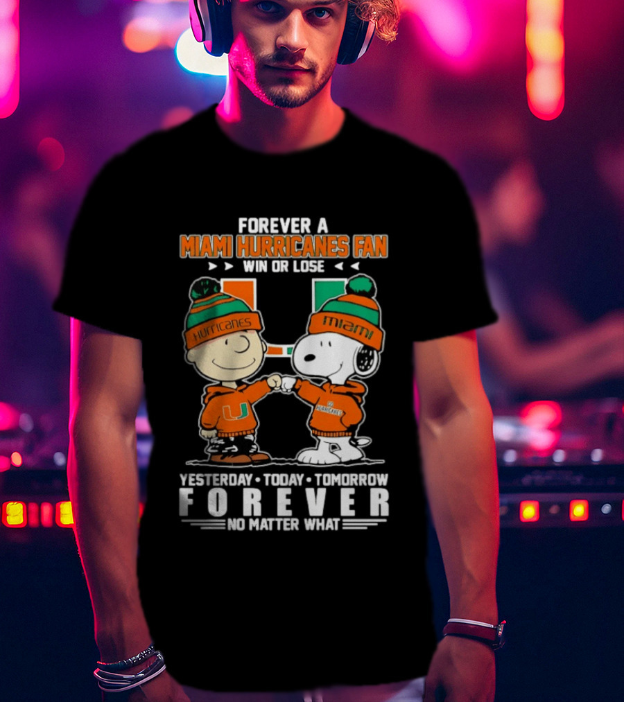 Forever A Miami Hurricanes Fan Win Or Lose Charlie Brown Snoopy Yesterday Today Tomorrow No Matter What T-Shirt