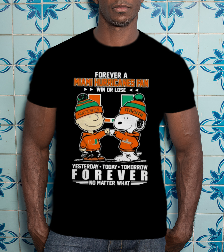 Forever A Miami Hurricanes Fan Win Or Lose Charlie Brown Snoopy Yesterday Today Tomorrow No Matter What T-Shirt